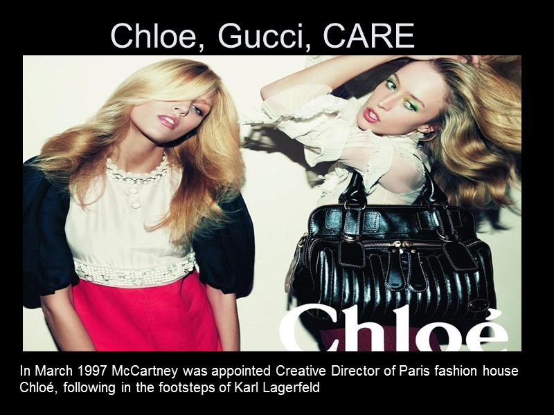 Chloe, Gucci, CARE In March 1997 McCartney was appointed Creative Director of Paris fashion